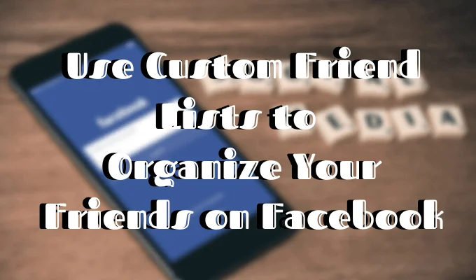 Cách sử dụng Danh sách bạn bè tùy chỉnh của Facebook để tổ chức bạn bè của bạn 1 Cách sử dụng Danh sách bạn bè tùy chỉnh của Facebook để tổ chức bạn bè của bạn