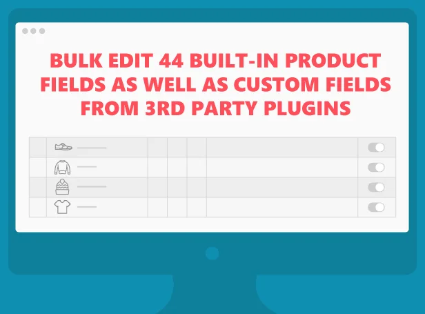 Chỉnh sửa hàng loạt 44 trường sản phẩm tích hợp sẵn cũng như các trường tùy chỉnh từ bên thứ 3 plugins