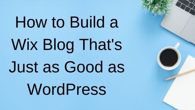 Cách xây dựng một blog Wix tốt như WordPress