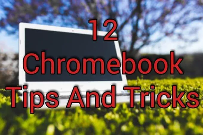 12 mẹo và thủ thuật dành cho Chromebook
