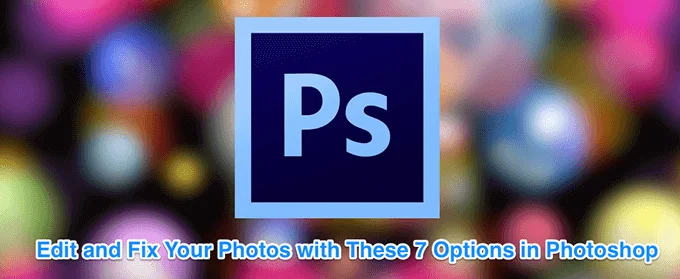 edit-photos-photoshop-featured - Mẹo kỹ thuật trực tuyến 7 Chỉnh sửa hình ảnh dễ dàng bạn có thể thực hiện trong Photoshop
