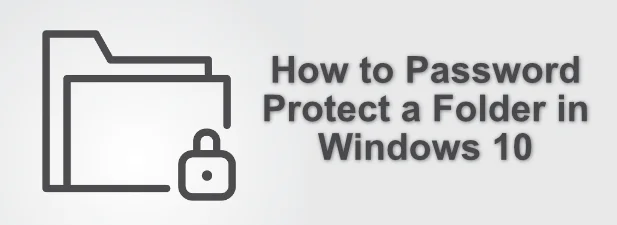 Cách bảo vệ thư mục bằng mật khẩu trong Windows 10