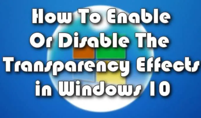 Cách bật hoặc tắt hiệu ứng minh bạch trong Windows 10