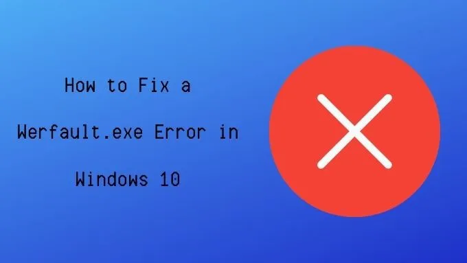 Cách khắc phục lỗi Werfault.exe trong Windows 10