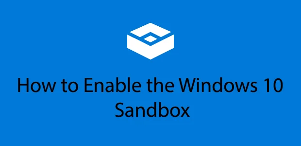 Cách sử dụng Windows 10 Sandbox