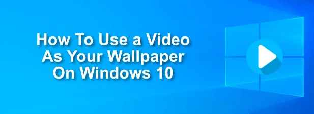 Cách sử dụng video làm hình nền của bạn trên Windows 10