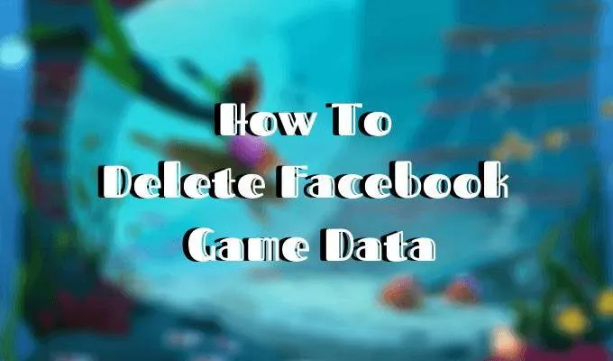 Cách xóa dữ liệu trò chơi trên Facebook