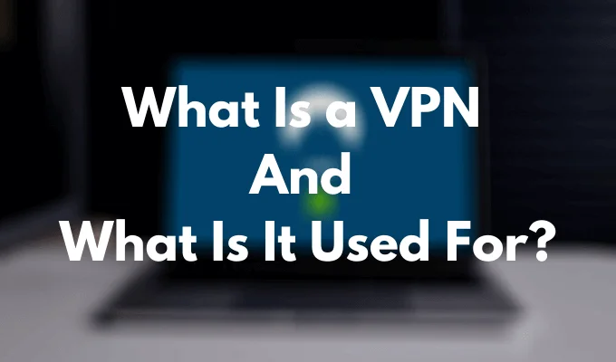 VPN là gì và nó được sử dụng để làm gì?