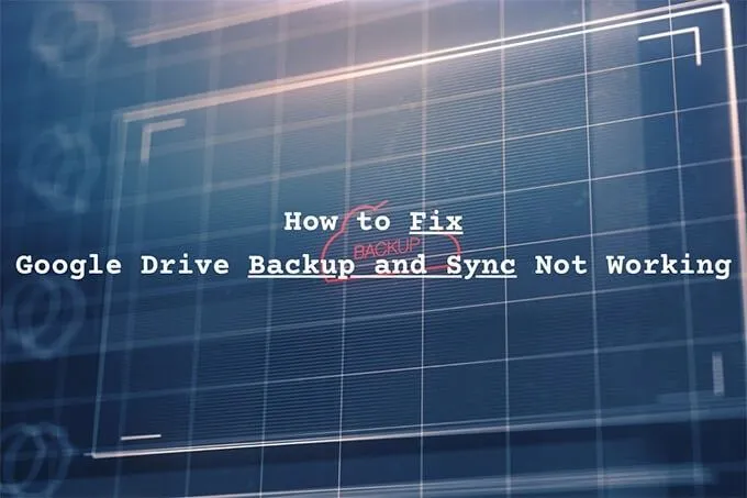 Cách khắc phục tính năng Sao lưu và đồng bộ hóa Google Drive không hoạt động