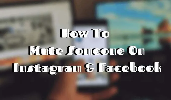 Cách tắt tiếng ai đó trên Instagram và Facebook